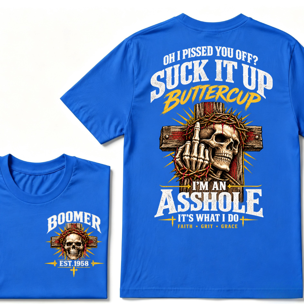 Oh I Pissed You Off Suck It Up Buttercup I'm An Asshole It's What I Do Faith Grit Grace EST.Year T-Shirt
