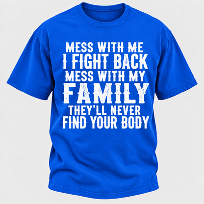 Mess With Me I Fight Back Shirt Mess With My Family And They'll Never Find Your Body T-shirt
