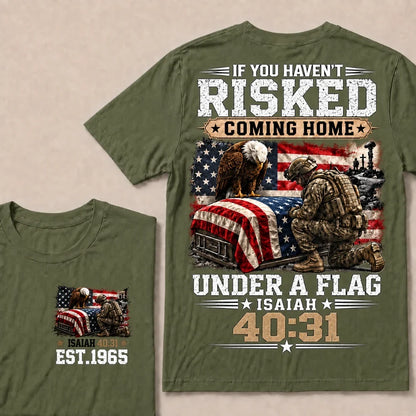 If You Haven’t Risked Coming Home Under A Flag Isaiah 40:31 EST.Year Veteran Eagle American Flag T-Shirt