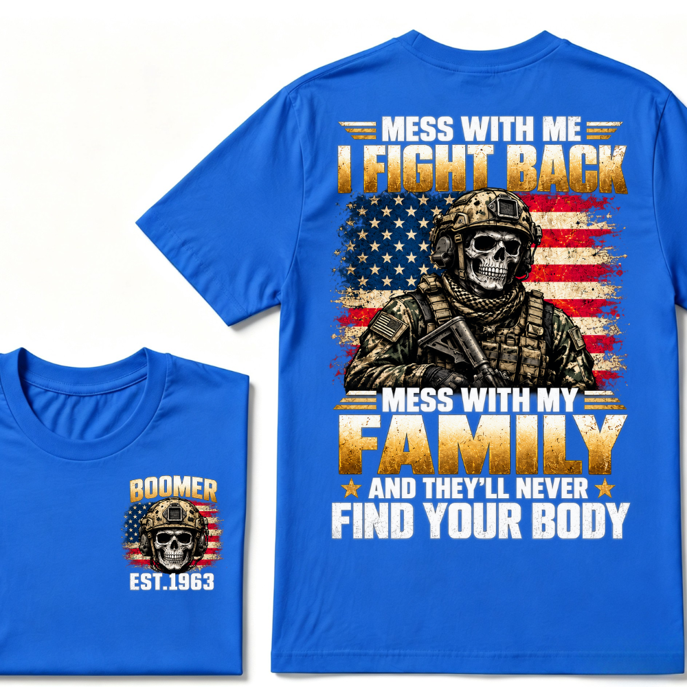 ess With Me I Fight Back Mess With My Family And They’ll Never Find Your Body Boomer Soldier Skull EST. Year T-Shirt