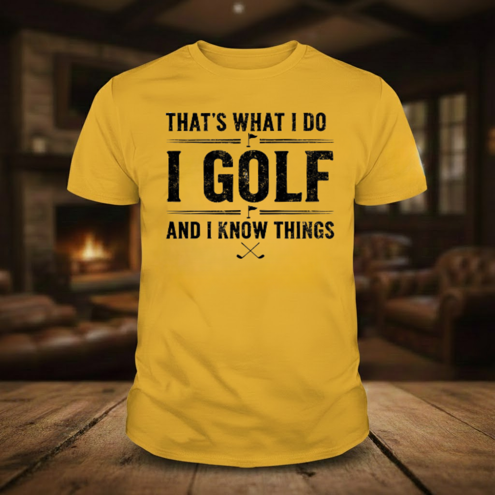 That's What I Do I Golf And I Know Things T-shirts