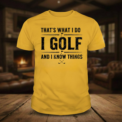 That's What I Do I Golf And I Know Things T-shirts
