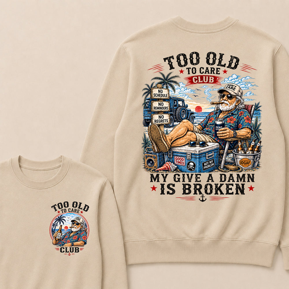 Too Old To Care Club Don't Care My Give A Damn Is Broken Sweatshirt