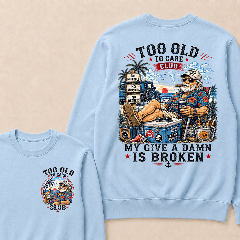 Too Old To Care Club Don't Care My Give A Damn Is Broken Sweatshirt