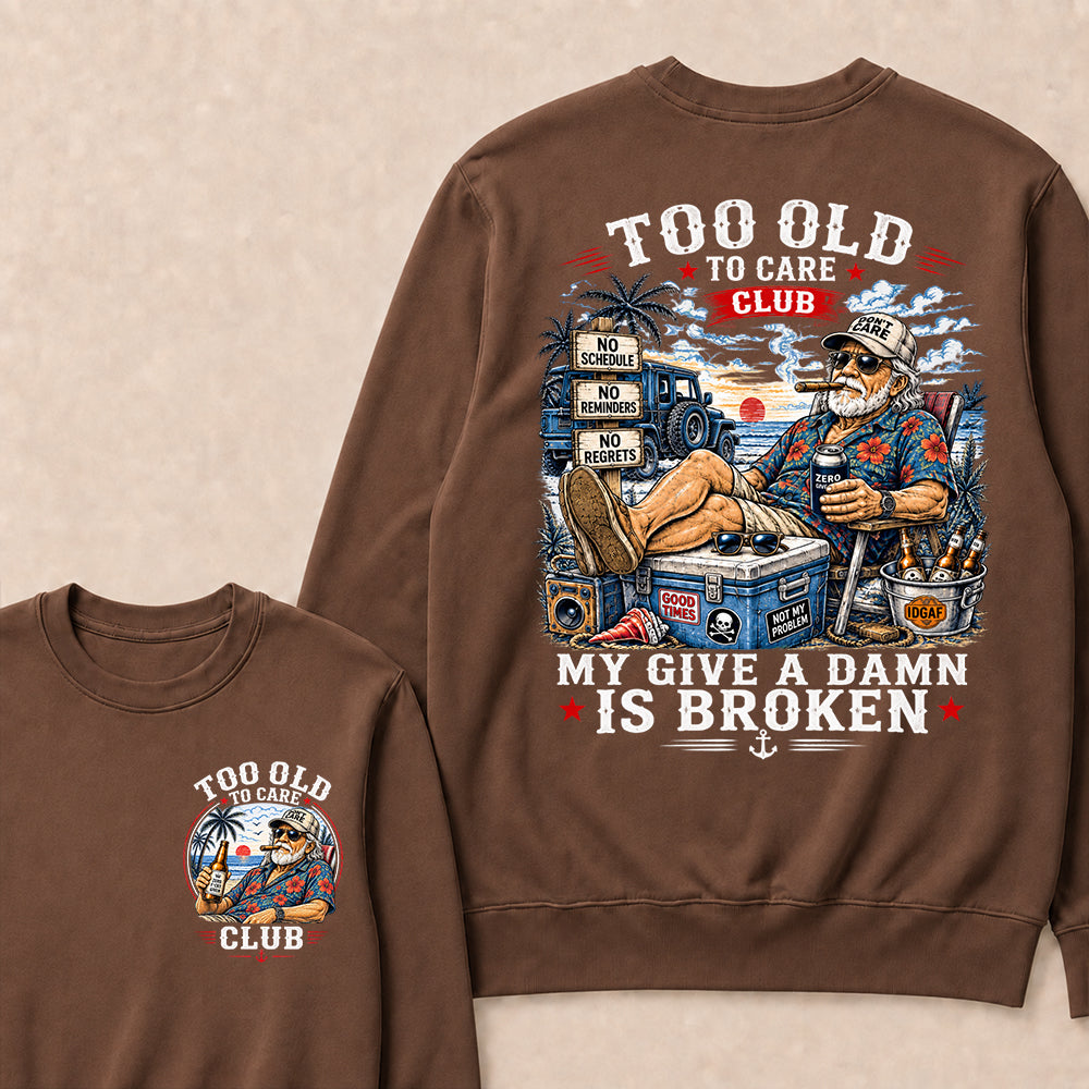Too Old To Care Club Don't Care My Give A Damn Is Broken Sweatshirt