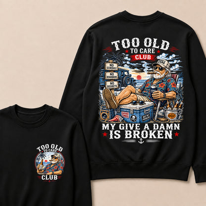 Too Old To Care Club Don't Care My Give A Damn Is Broken Sweatshirt