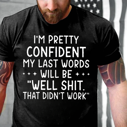 I'm Pretty Confident My Last Words Will Be "Well Shit. That Didn't Work" T-shirts