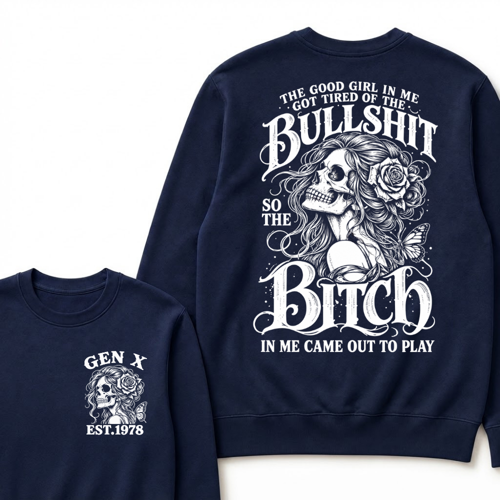 The Good Girl In Me Got Tired Of The Bullshit So The Bitch In Me Came Out To Play EST.Year Graphic Sweatshirt