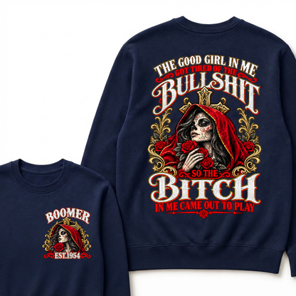 The Good Girl In Me Got Tired Of The Bullshit So The Bitch In Me Came Out To Play EST.Year Attitude Statement Sweatshirt