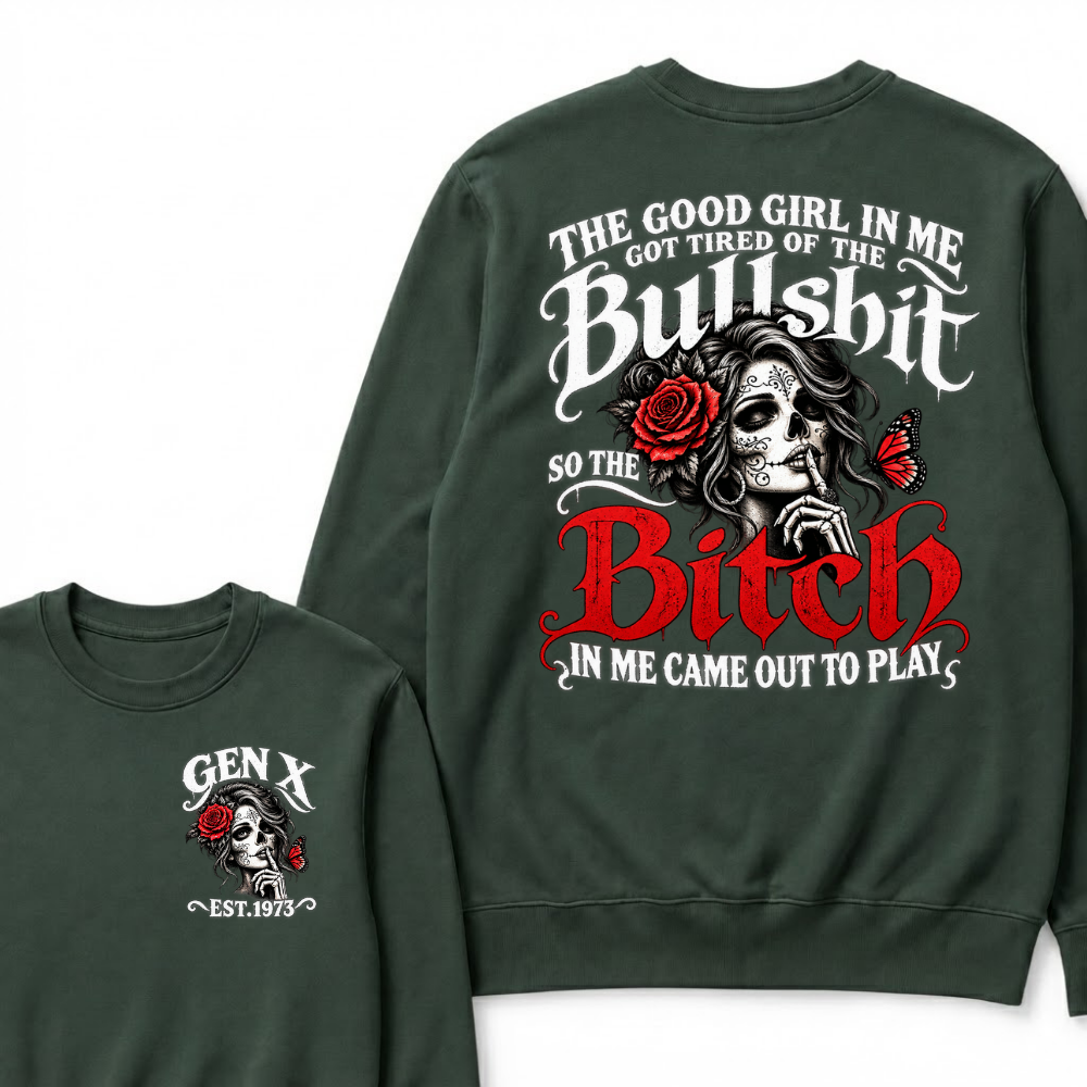 Sugar Skull Red Rose Butterfly EST.Year Sweatshirt, he Good Girl In Me Got Tired Of The Bullshit So The Bitch In Me Came Out To Play Sweatshirt
