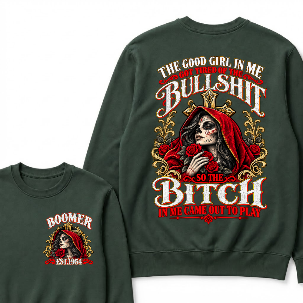 The Good Girl In Me Got Tired Of The Bullshit So The Bitch In Me Came Out To Play EST.Year Attitude Statement Sweatshirt