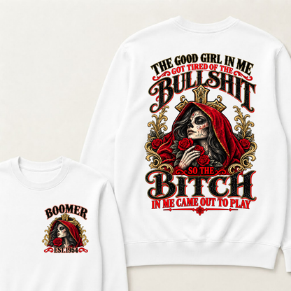 The Good Girl In Me Got Tired Of The Bullshit So The Bitch In Me Came Out To Play EST.Year Attitude Statement Sweatshirt