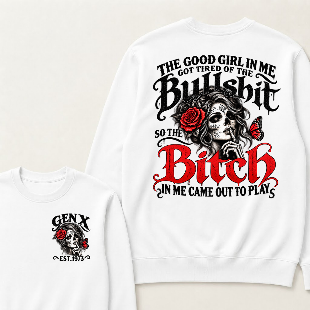 Sugar Skull Red Rose Butterfly EST.Year Sweatshirt, he Good Girl In Me Got Tired Of The Bullshit So The Bitch In Me Came Out To Play Sweatshirt