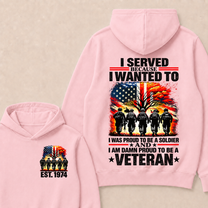 I Served Because I Wanted To  I Was Proud To Be A Soldier  And  I Am Damn Proud To Be A Veteran  Est. Year Hoodie