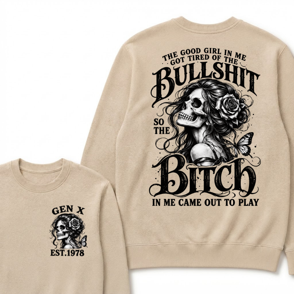 The Good Girl In Me Got Tired Of The Bullshit So The Bitch In Me Came Out To Play EST.Year Graphic Sweatshirt