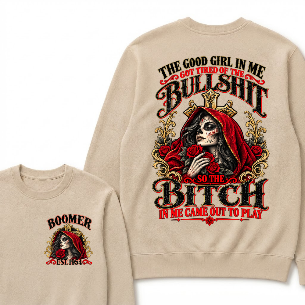 The Good Girl In Me Got Tired Of The Bullshit So The Bitch In Me Came Out To Play EST.Year Attitude Statement Sweatshirt