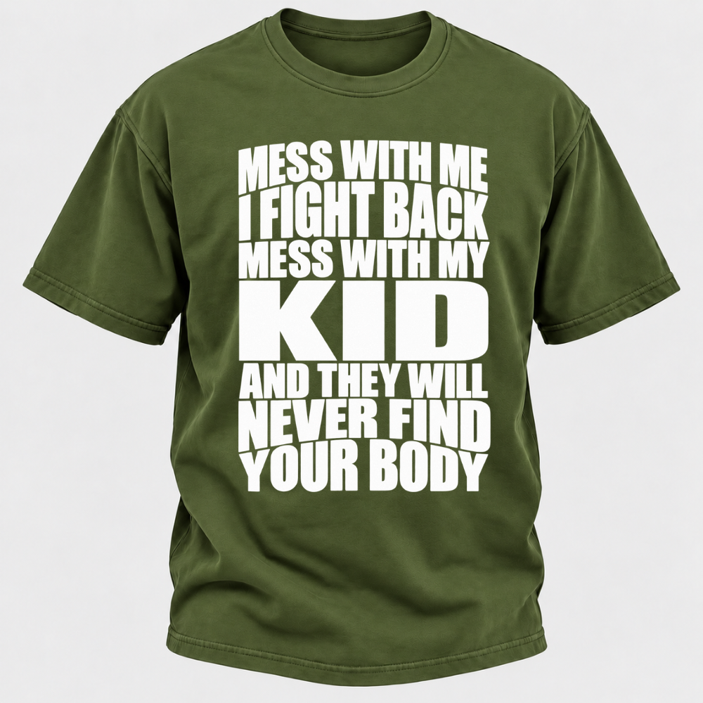 Mess With Me I Fight Back Mess With My Kid And They Will Never Find Your Body Graphic Tshirt