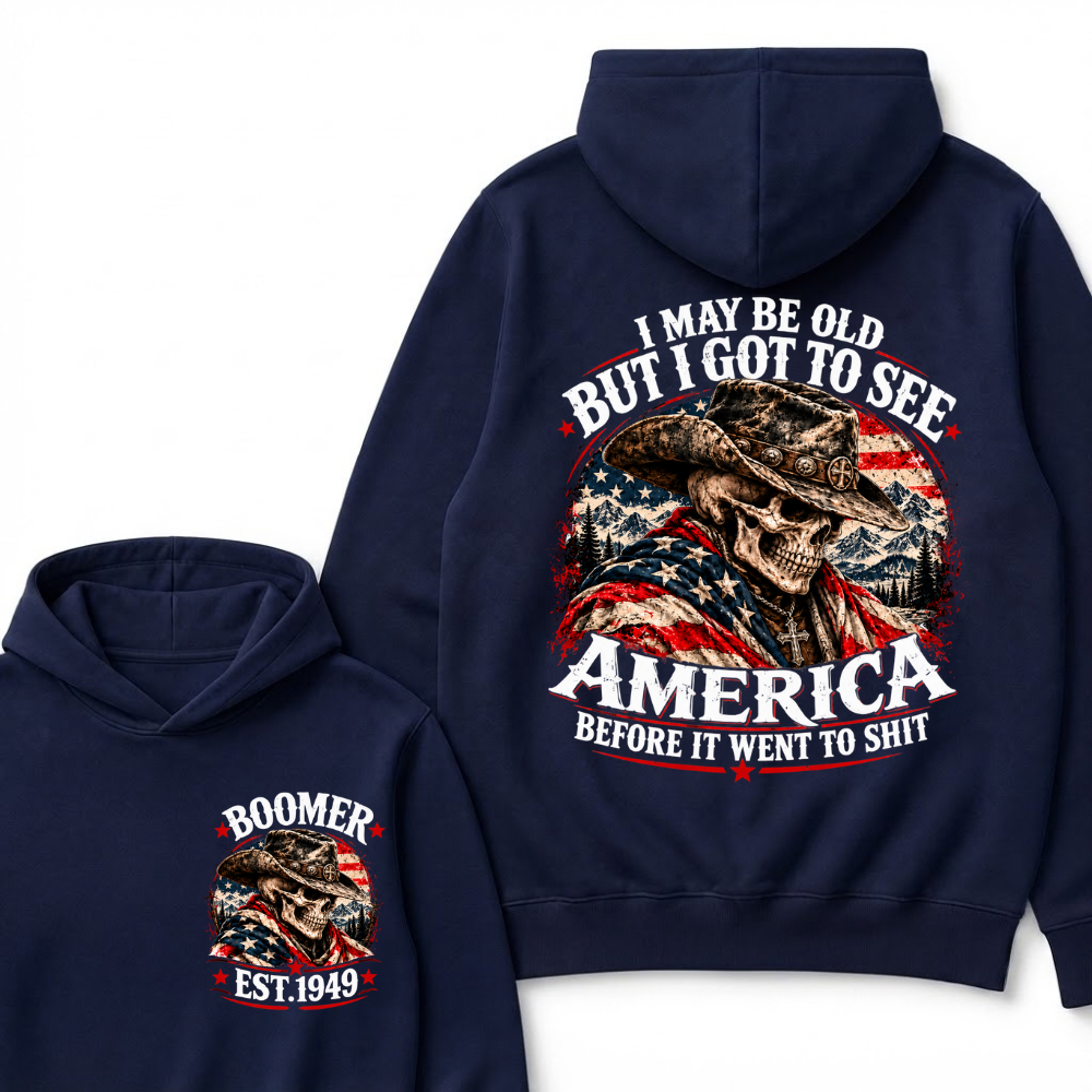 I May Be Old But I Got To See AmericaBefore It Went To Shit Boomer EST.Year Hoodie