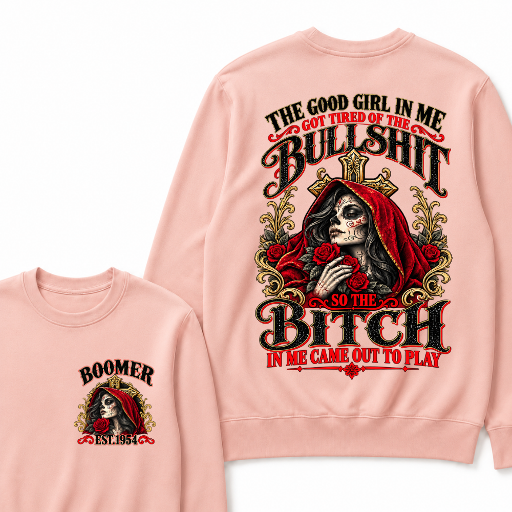 The Good Girl In Me Got Tired Of The Bullshit So The Bitch In Me Came Out To Play EST.Year Attitude Statement Sweatshirt