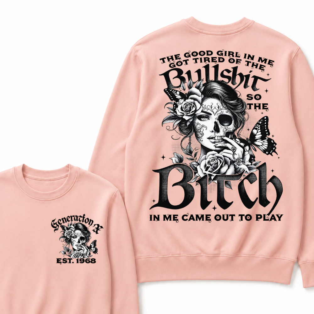 Custom EST.Year The Good Girl In Me Got Tired Of The Bullshit So The Bitch In Me Came Out To Play Sweatshirts