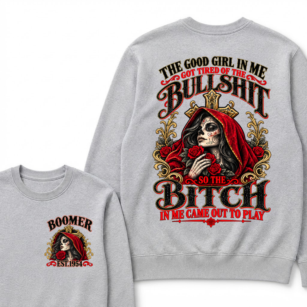 The Good Girl In Me Got Tired Of The Bullshit So The Bitch In Me Came Out To Play EST.Year Attitude Statement Sweatshirt