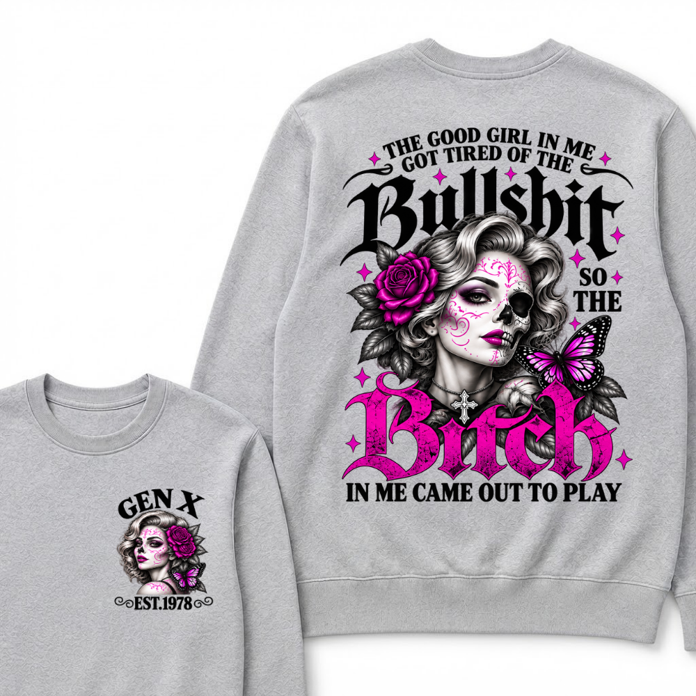 The Good Girl In Me Got Tired Of The Bullshit So The Bitch In Me Came Out To Play EST.Year Vintage Women Gift Sweatshirt