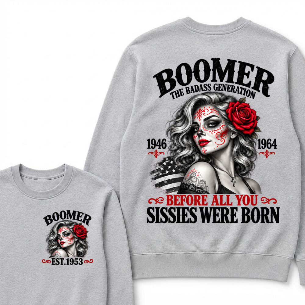 Boomer The Badass Generation 1946 1964 Before All You Sissies Were Born EST.Year Vintage The Badass Generation Graphic Sweatshirt