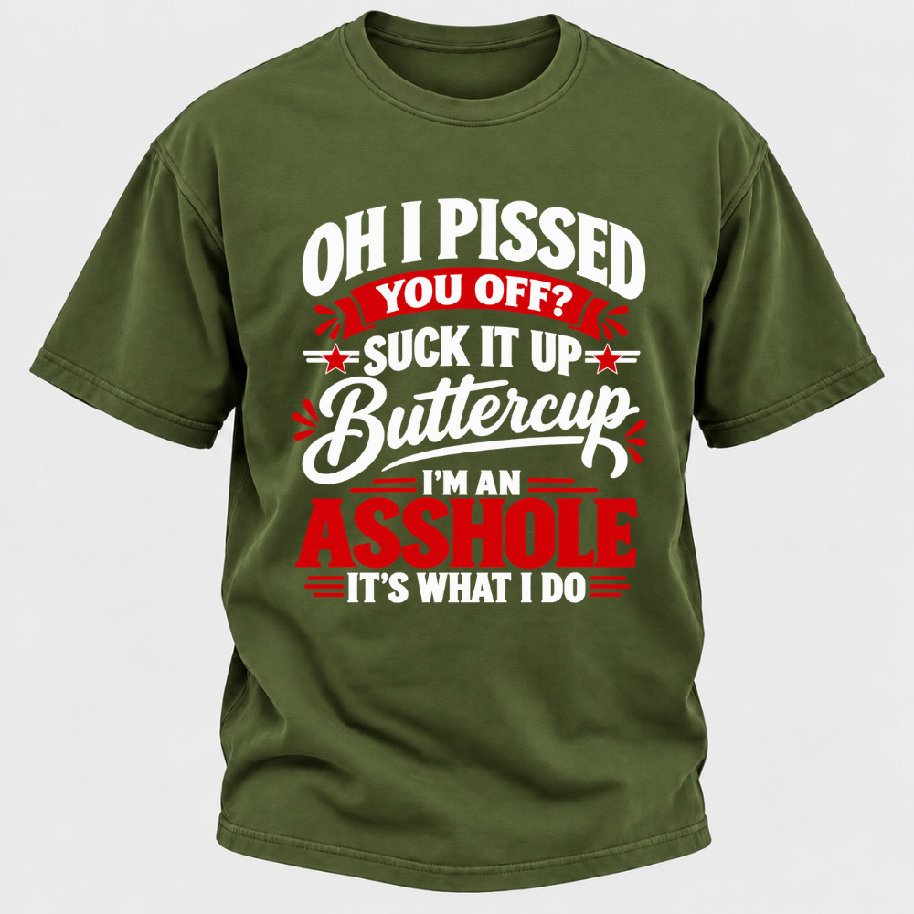 Oh I Pissed You Off Suck It Up Buttercup Sarcastic Quote Graphic T-Shirt