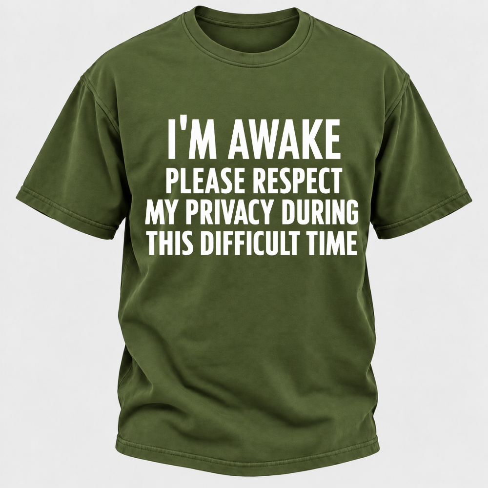 I'm Awake Please Respect My Privacy During This Difficult Time T-Shirt