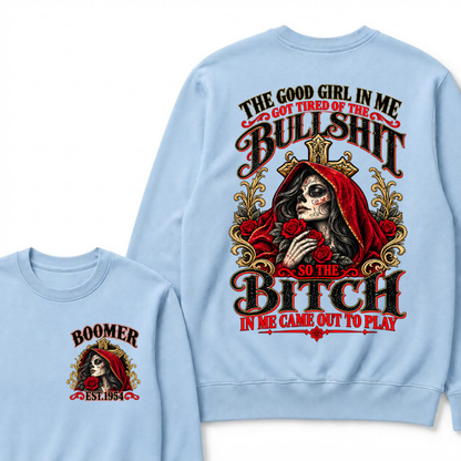 The Good Girl In Me Got Tired Of The Bullshit So The Bitch In Me Came Out To Play EST.Year Attitude Statement Sweatshirt