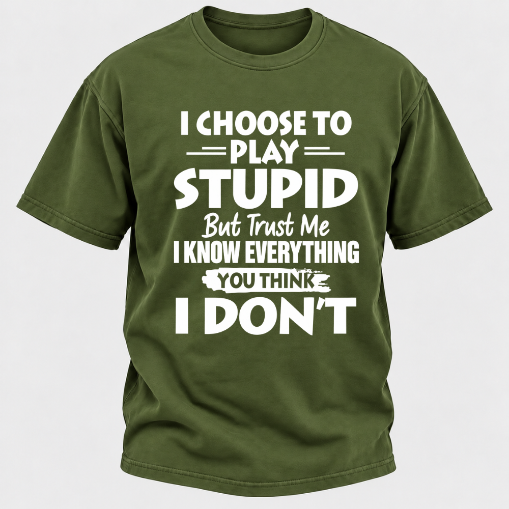 I Choose To Play Stupid But Trust Me I Know Everything You Think I Don't Sarcastic Quote Graphic T-Shirt
