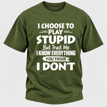 I Choose To Play Stupid But Trust Me I Know Everything You Think I Don't Sarcastic Quote Graphic T-Shirt