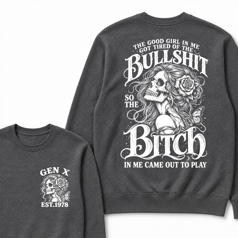 The Good Girl In Me Got Tired Of The Bullshit So The Bitch In Me Came Out To Play EST.Year Graphic Sweatshirt