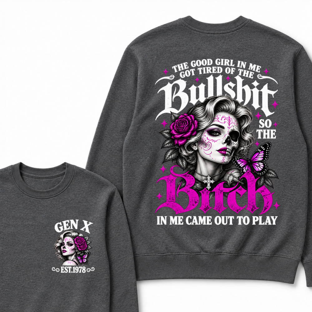 The Good Girl In Me Got Tired Of The Bullshit So The Bitch In Me Came Out To Play EST.Year Vintage Women Gift Sweatshirt