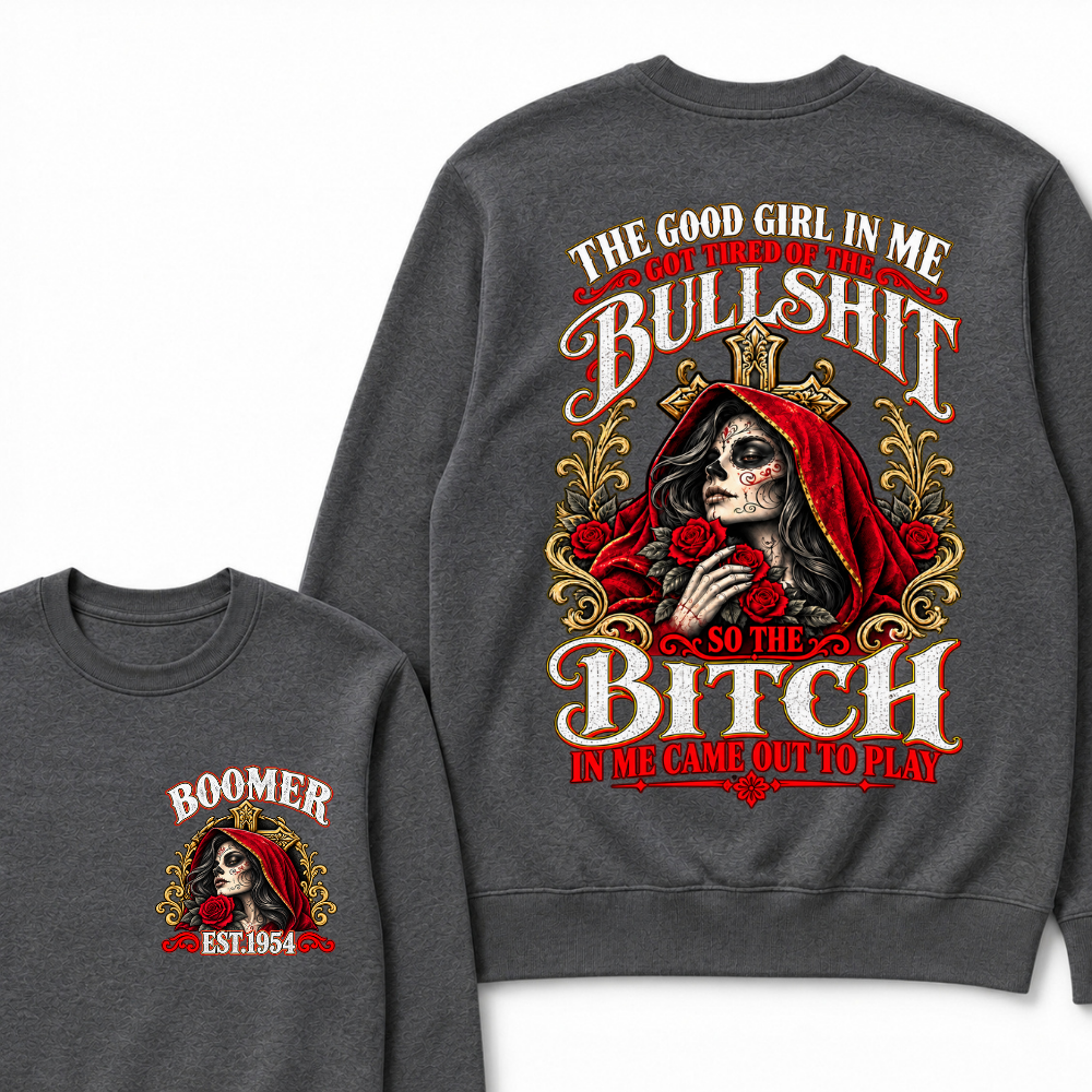 The Good Girl In Me Got Tired Of The Bullshit So The Bitch In Me Came Out To Play EST.Year Attitude Statement Sweatshirt