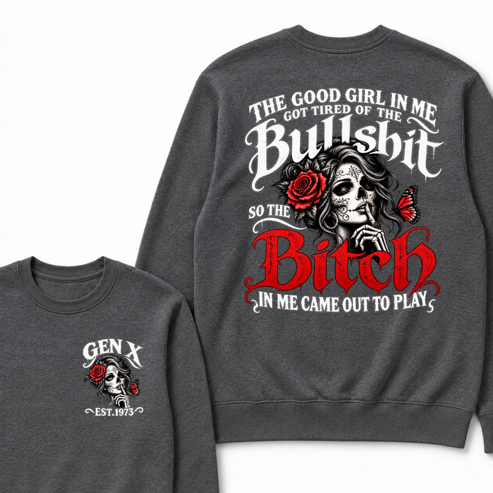Sugar Skull Red Rose Butterfly EST.Year Sweatshirt, he Good Girl In Me Got Tired Of The Bullshit So The Bitch In Me Came Out To Play Sweatshirt