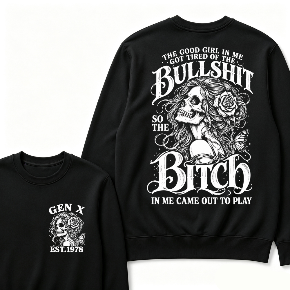The Good Girl In Me Got Tired Of The Bullshit So The Bitch In Me Came Out To Play EST.Year Graphic Sweatshirt