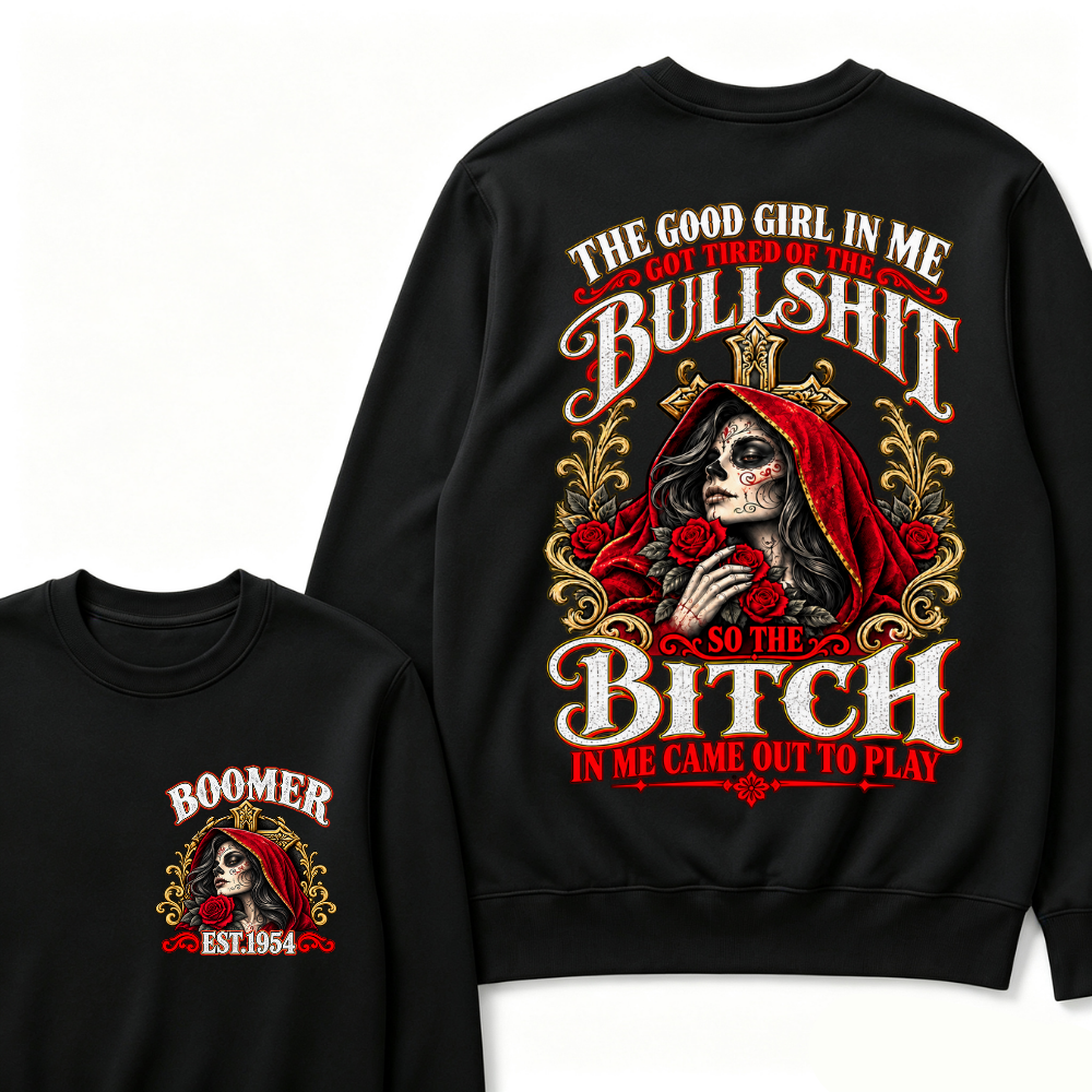 The Good Girl In Me Got Tired Of The Bullshit So The Bitch In Me Came Out To Play EST.Year Attitude Statement Sweatshirt