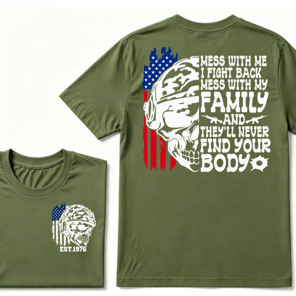 Mess With Me I Fight Back Mess With My Family They'll Never Find Your Body Skull American Flag T-Shirt EST.Year Patriotic Tee