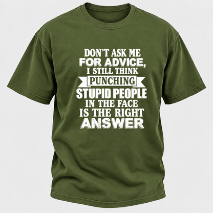 Don't Ask Me For Advice I Still Think Punching Stupid People In The Face Is The Right Answer Funny Sarcastic Quote T-Shirt