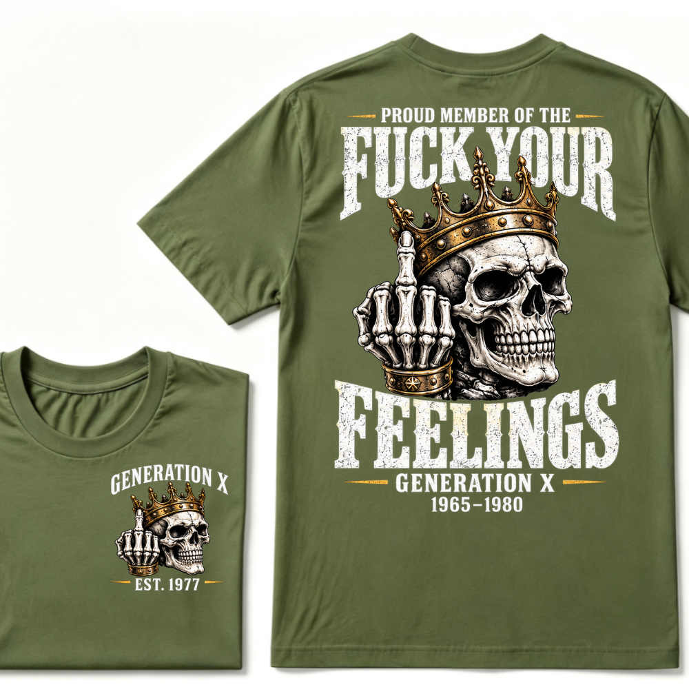 Proud Member Of The FUCK YOUR FEELINGS Gen X 1965-1980 EST.Year Skull Crown Middle Finger T-Shirt