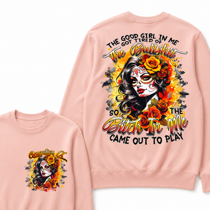 The Good Girl In Me Got Tired Of The Bullshit So The Bitch In Me Came Out To Play Graphic Sweatshirt