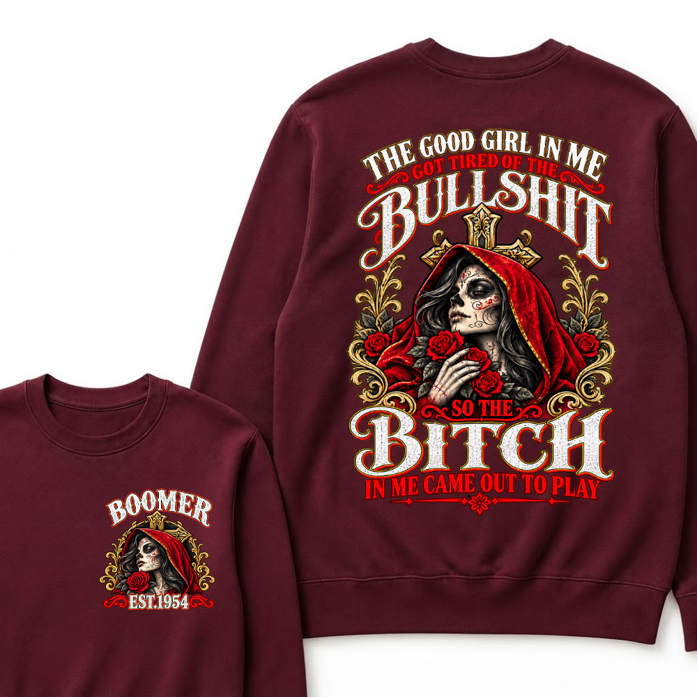 The Good Girl In Me Got Tired Of The Bullshit So The Bitch In Me Came Out To Play EST.Year Attitude Statement Sweatshirt