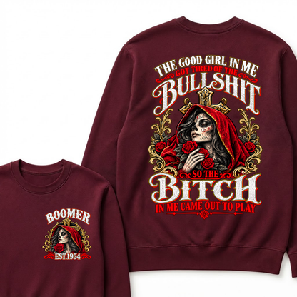 The Good Girl In Me Got Tired Of The Bullshit So The Bitch In Me Came Out To Play EST.Year Attitude Statement Sweatshirt