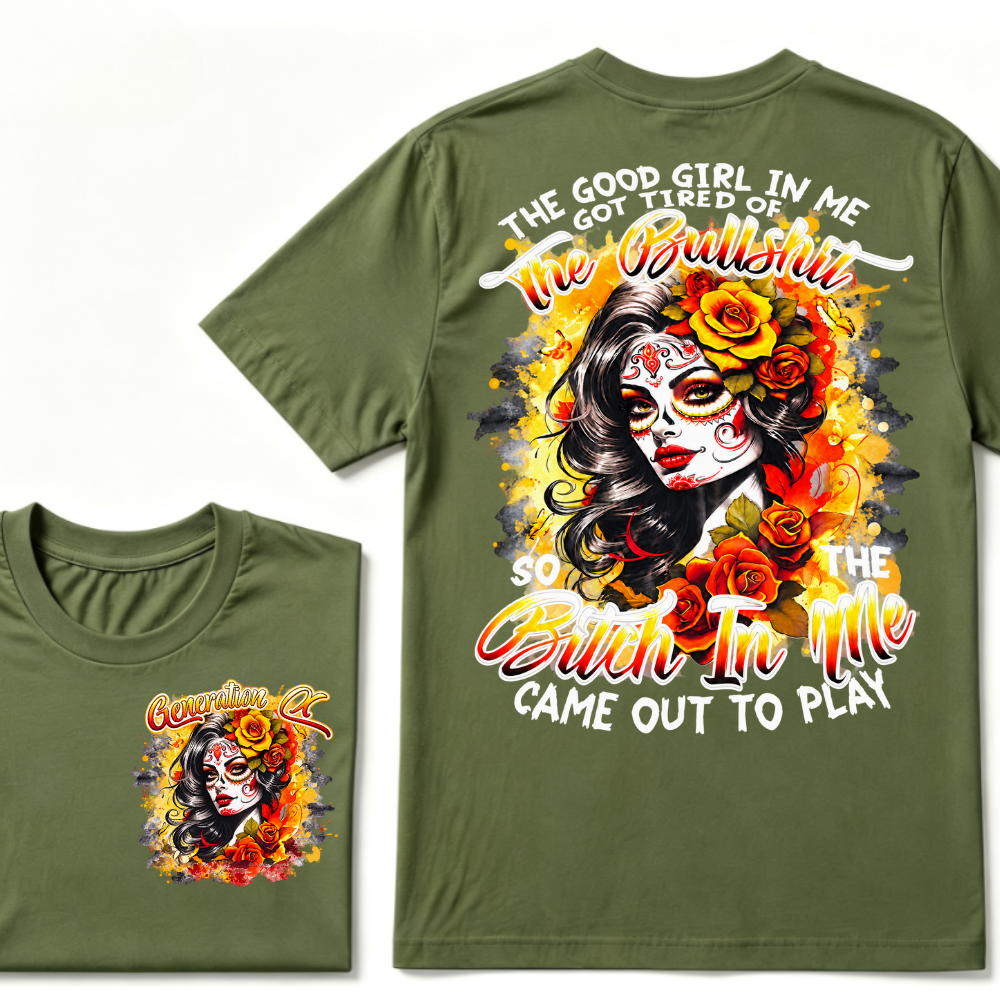 Generation X EST.Year THE GOOD GIRL IN ME GOT TIRED OF THE BULLSHIT SO THE BITCH IN ME CAME OUT TO PLAY T-Shirt