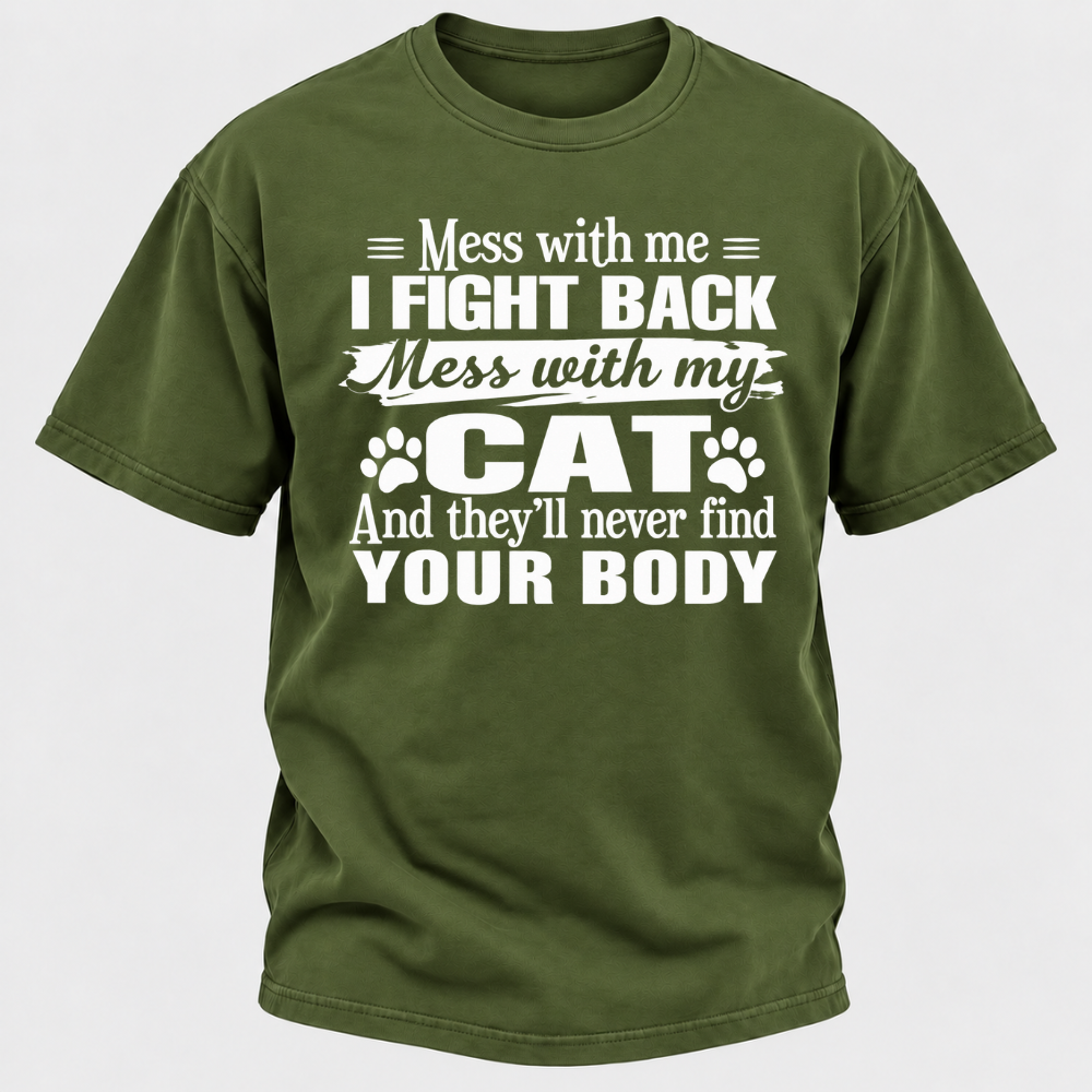 Mess With Me I Fight Back Mess With My Cat And They’ll Never Find Your Body Funny T-Shirt