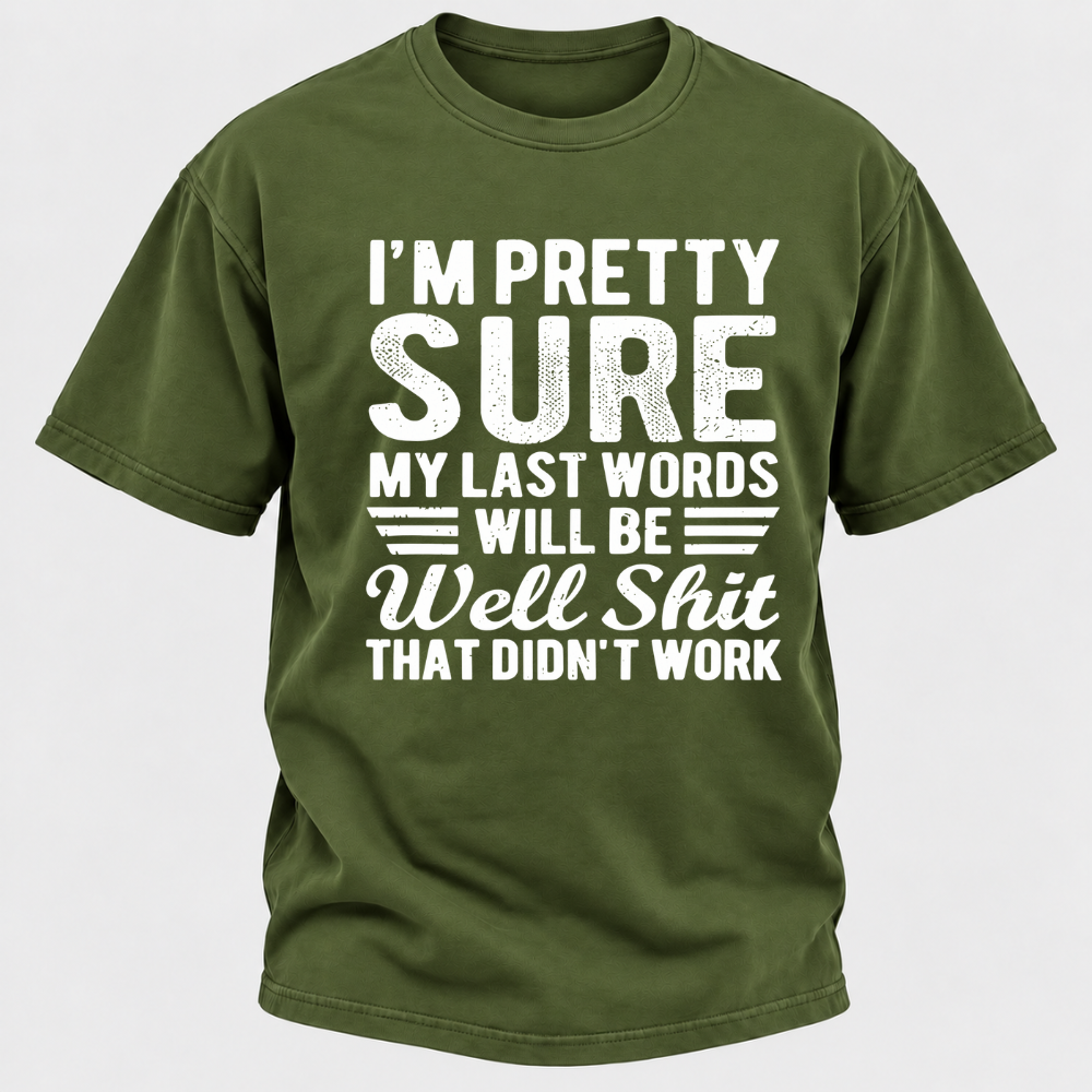 I'm Pretty Sure My Last Words Will Be Well Shit That Didn't Work T-Shirt