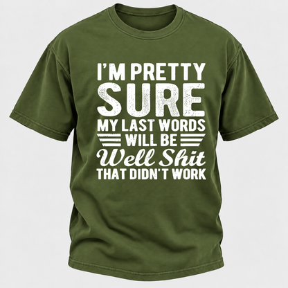 I'm Pretty Sure My Last Words Will Be Well Shit That Didn't Work T-Shirt