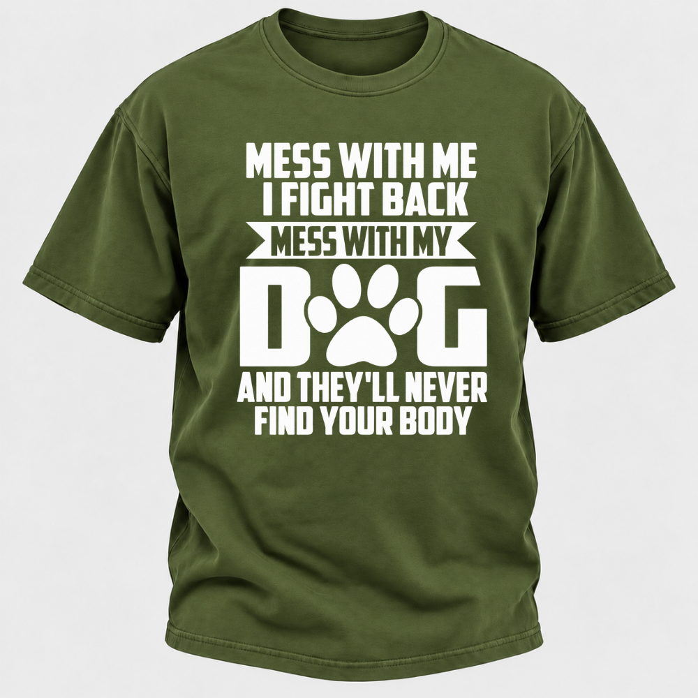 Mess With Me I Fight Back Mess With My Dog And They'll Never Find Your Body Dog Paw Graphic T-Shirt