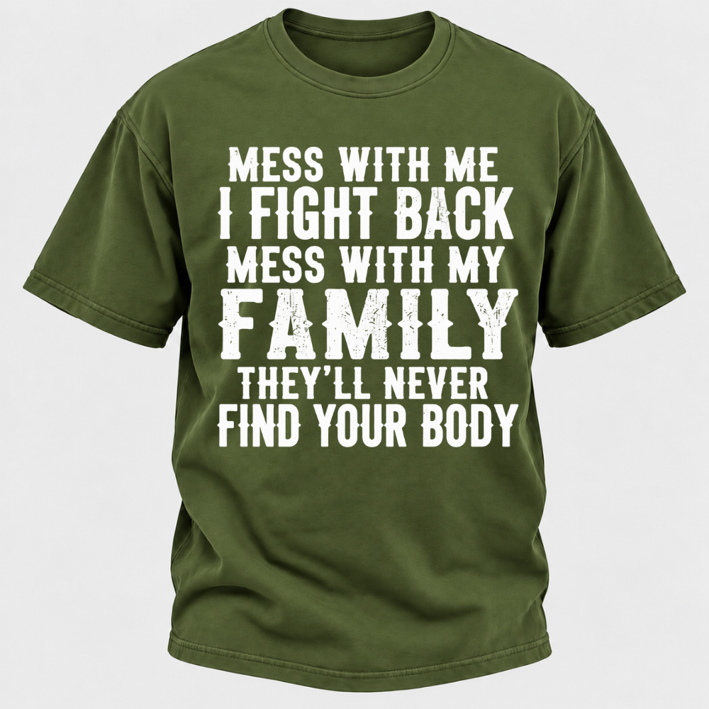 Mess With Me I Fight Back Shirt Mess With My Family And They'll Never Find Your Body T-shirt